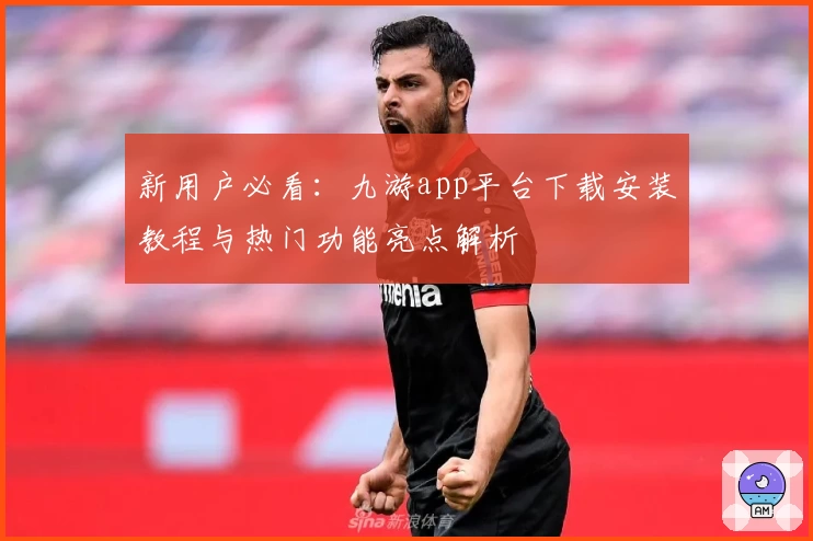 新用户必看：九游app平台下载安装教程与热门功能亮点解析